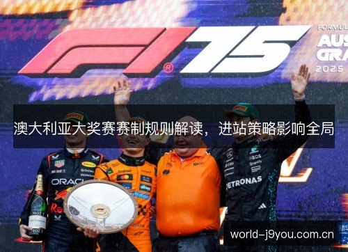 澳大利亚大奖赛赛制规则解读，进站策略影响全局